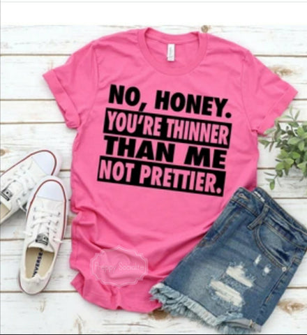 No Honey. You're Thinner Than Me Not Prettier